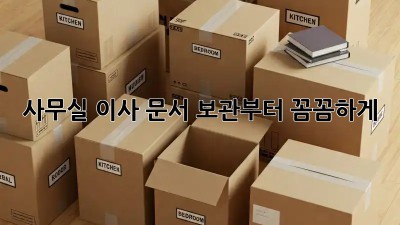 사무실 이사? 문서 보관부터 꼼꼼하게!